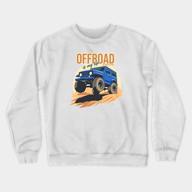 Offroad is my life get more explore Crewneck Sweatshirt by creative.z